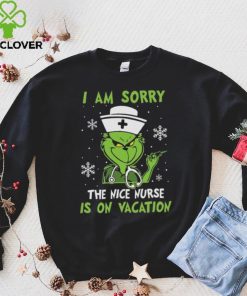 Grinch Christmas T hoodie, sweater, longsleeve, shirt v-neck, t-shirt I Am Sorry The Nice Nurse Is On Vacation Merry Christmas