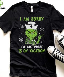 Grinch Christmas T hoodie, sweater, longsleeve, shirt v-neck, t-shirt I Am Sorry The Nice Nurse Is On Vacation Merry Christmas