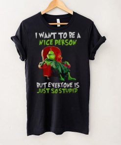 Grinch Christmas T hoodie, sweater, longsleeve, shirt v-neck, t-shirt I Want To Be A Nice Person But Everyone Is Just So Stupid