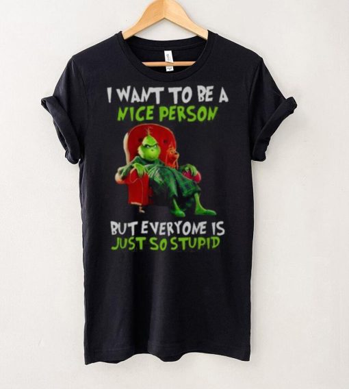 Grinch Christmas T hoodie, sweater, longsleeve, shirt v-neck, t-shirt I Want To Be A Nice Person But Everyone Is Just So Stupid