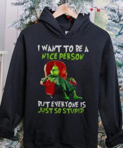 Grinch Christmas T hoodie, sweater, longsleeve, shirt v-neck, t-shirt I Want To Be A Nice Person But Everyone Is Just So Stupid