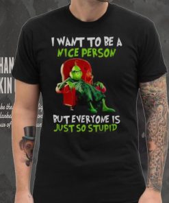 Grinch Christmas T hoodie, sweater, longsleeve, shirt v-neck, t-shirt I Want To Be A Nice Person But Everyone Is Just So Stupid