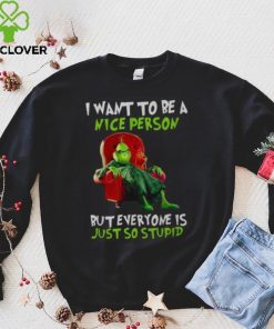 Grinch Christmas T hoodie, sweater, longsleeve, shirt v-neck, t-shirt I Want To Be A Nice Person But Everyone Is Just So Stupid