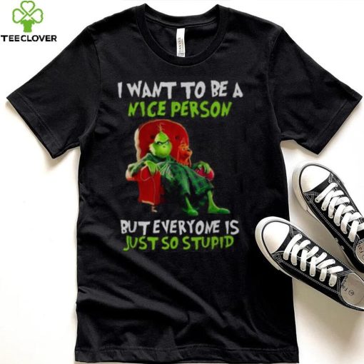 Grinch Christmas T hoodie, sweater, longsleeve, shirt v-neck, t-shirt I Want To Be A Nice Person But Everyone Is Just So Stupid