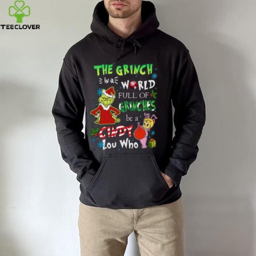 Grinch Christmas T hoodie, sweater, longsleeve, shirt v-neck, t-shirt In A World Full Of Grinches Be A Cindy Lou Who