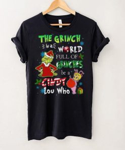 Grinch Christmas T hoodie, sweater, longsleeve, shirt v-neck, t-shirt In A World Full Of Grinches Be A Cindy Lou Who