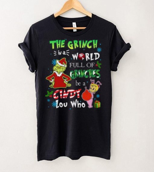 Grinch Christmas T hoodie, sweater, longsleeve, shirt v-neck, t-shirt In A World Full Of Grinches Be A Cindy Lou Who