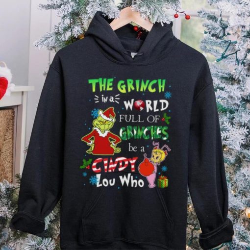 Grinch Christmas T hoodie, sweater, longsleeve, shirt v-neck, t-shirt In A World Full Of Grinches Be A Cindy Lou Who