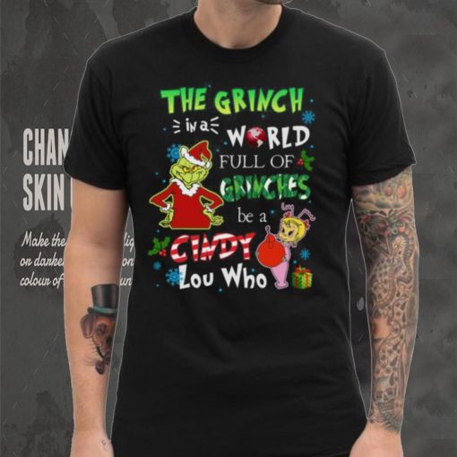 Grinch Christmas T hoodie, sweater, longsleeve, shirt v-neck, t-shirt In A World Full Of Grinches Be A Cindy Lou Who