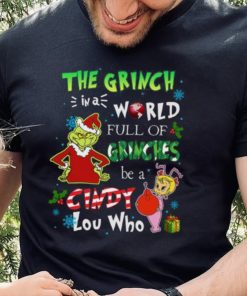 Grinch Christmas T hoodie, sweater, longsleeve, shirt v-neck, t-shirt In A World Full Of Grinches Be A Cindy Lou Who