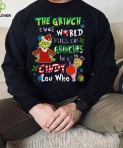 Grinch Christmas T hoodie, sweater, longsleeve, shirt v-neck, t-shirt In A World Full Of Grinches Be A Cindy Lou Who