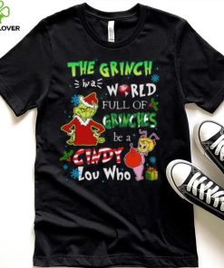 Grinch Christmas T hoodie, sweater, longsleeve, shirt v-neck, t-shirt In A World Full Of Grinches Be A Cindy Lou Who