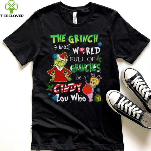 Grinch Christmas T hoodie, sweater, longsleeve, shirt v-neck, t-shirt In A World Full Of Grinches Be A Cindy Lou Who