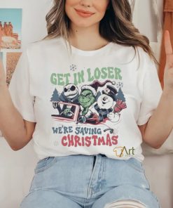 Grinch Get In Loser We’re Saving Christmas T shirt