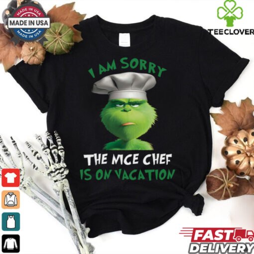 Grinch I Am Sorry The Nice Chef Is On Vacation T Shirt