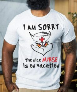 Grinch I Am Sorry The Nice Nurse Is On Vacation shirt