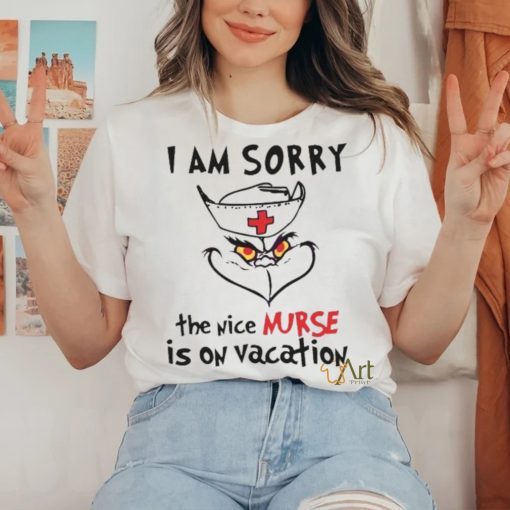 Grinch I Am Sorry The Nice Nurse Is On Vacation shirt