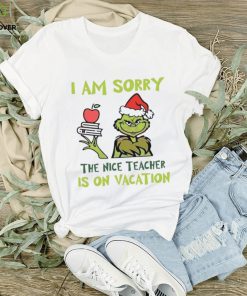 Grinch I Am Sorry The Nice Teacher Is On Vacation Shirt