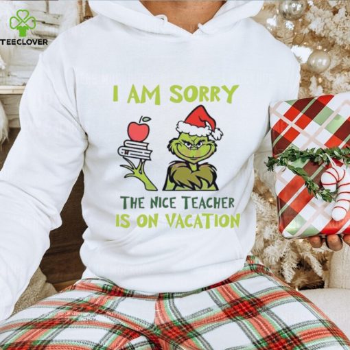 Grinch I Am Sorry The Nice Teacher Is On Vacation Shirt