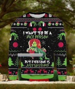Grinch I Want To Be A Nice Person But Everyone Is Just So Stupid Grinch For Christmas Gifts Ugly Christmas Sweater