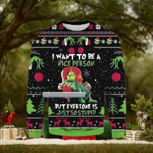 Grinch I Want To Be A Nice Person But Everyone Is Just So Stupid Grinch For Christmas Gifts Ugly Christmas Sweater