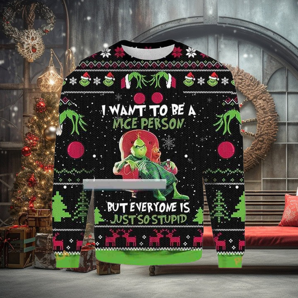 Grinch I Want To Be A Nice Person But Everyone Is Just So Stupid Grinch For Christmas Gifts Ugly Christmas Sweater Grinch I Want To Be A Nice Person But Everyone Is Just So Stupid Grinch For Christmas Gifts Ugly Christmas Sweater