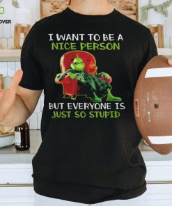 Grinch I Want To Be A Nice Person But Everyone Is Just So Stupid