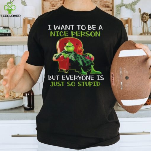 Grinch I Want To Be A Nice Person But Everyone Is Just So Stupid