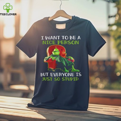 Grinch I Want To Be A Nice Person But Everyone Is Just So Stupid