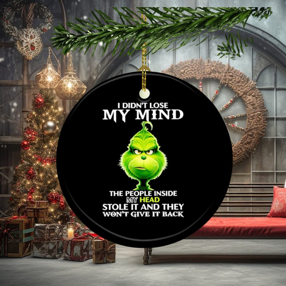 Grinch I didn’t lose my mind the people inside my head stole it and they won’t give it back ornament Grinch I didn’t lose my mind the people inside my head stole it and they won’t give it back ornament