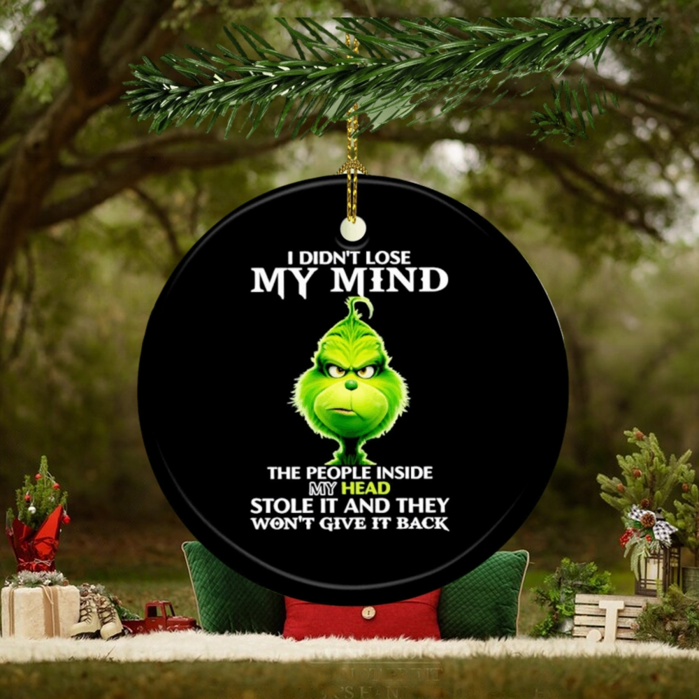 Grinch I didn’t lose my mind the people inside my head stole it and they won’t give it back ornament Grinch I didn’t lose my mind the people inside my head stole it and they won’t give it back ornament