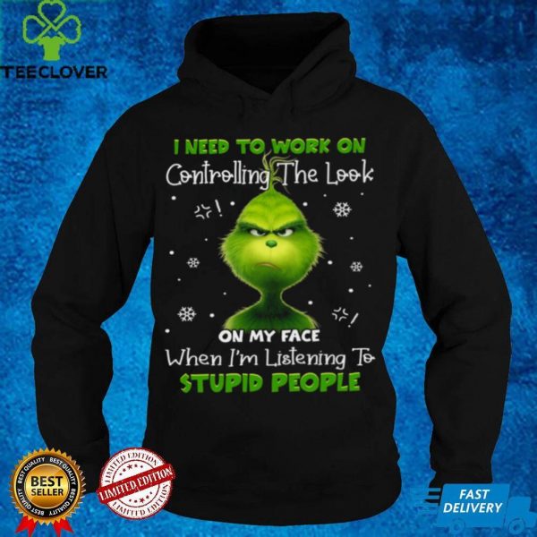 Grinch I need to work on controlling the look on my face hoodie, sweater, longsleeve, shirt v-neck, t-shirt