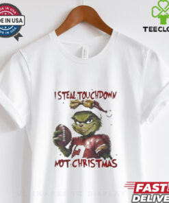 Grinch I steal touchdown not Christmas shirt