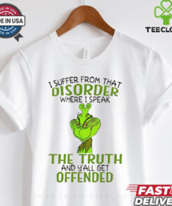 Grinch I suffer from that disorder where I speak the truth Christmas shirt 3 Grinch I suffer from that disorder where I speak the truth Christmas shirt