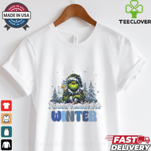Grinch I wasn’t made for winter Christmas shirt