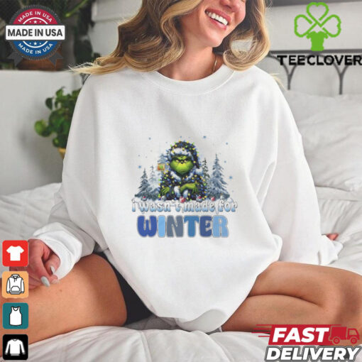 Grinch I wasn’t made for winter Christmas shirt