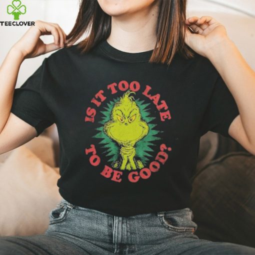 Grinch Is It Too Late To Be Good Dr. Seuss T Shirt