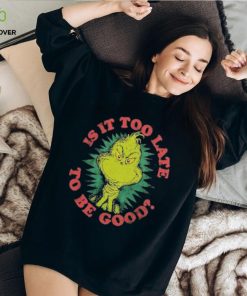 Grinch Is It Too Late To Be Good Dr. Seuss T Shirt