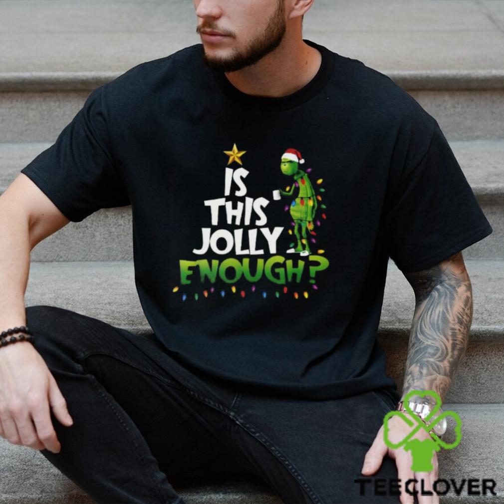 Grinch Is This Jolly Enough Christmas T Shirt Grinch Is This Jolly Enough Christmas T Shirt