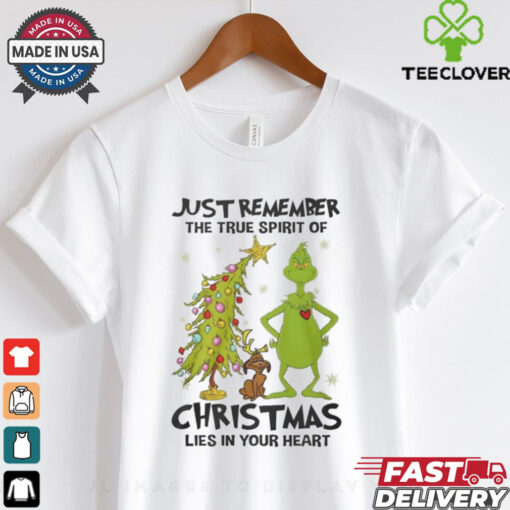 Grinch Just Remember The True Spirit Of Christmas Lies In Your Heart T Shirt
