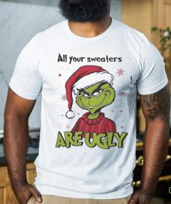 Grinch Santa All Your Sweaters Are Ugly Christmas Shirt