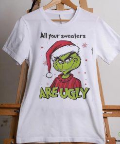Grinch Santa All Your Sweaters Are Ugly Christmas Shirt