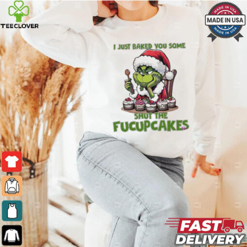 Grinch Santa Claus I just baked you some shut the fucupcakes Merry Christmas hoodie, sweater, longsleeve, shirt v-neck, t-shirt