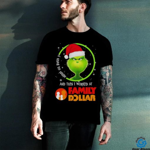 Grinch Santa Claus I used to smile and then i worked at Family Dollar christmas shirt