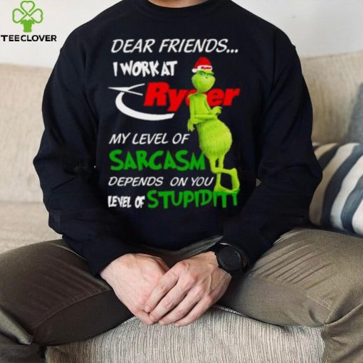 Grinch Santa Dear Friends I Work At Ryder My Level Of Sarcasm Depends On You Level Of Stupidity Christmas Shirt