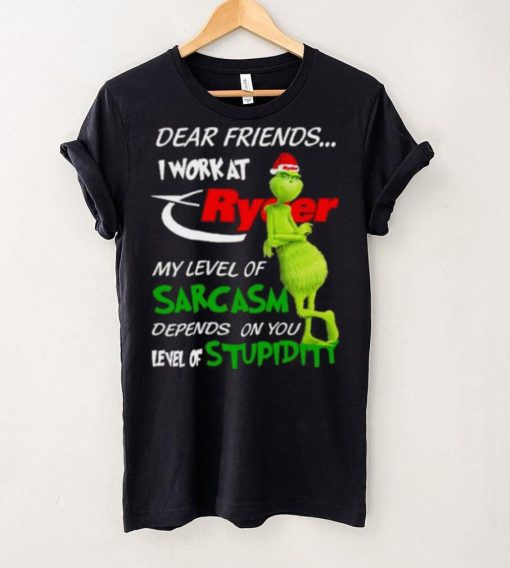 Grinch Santa Dear Friends I Work At Ryder My Level Of Sarcasm Depends On You Level Of Stupidity Christmas Shirt