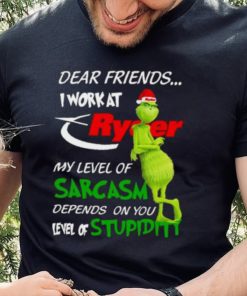 Grinch Santa Dear Friends I Work At Ryder My Level Of Sarcasm Depends On You Level Of Stupidity Christmas Shirt