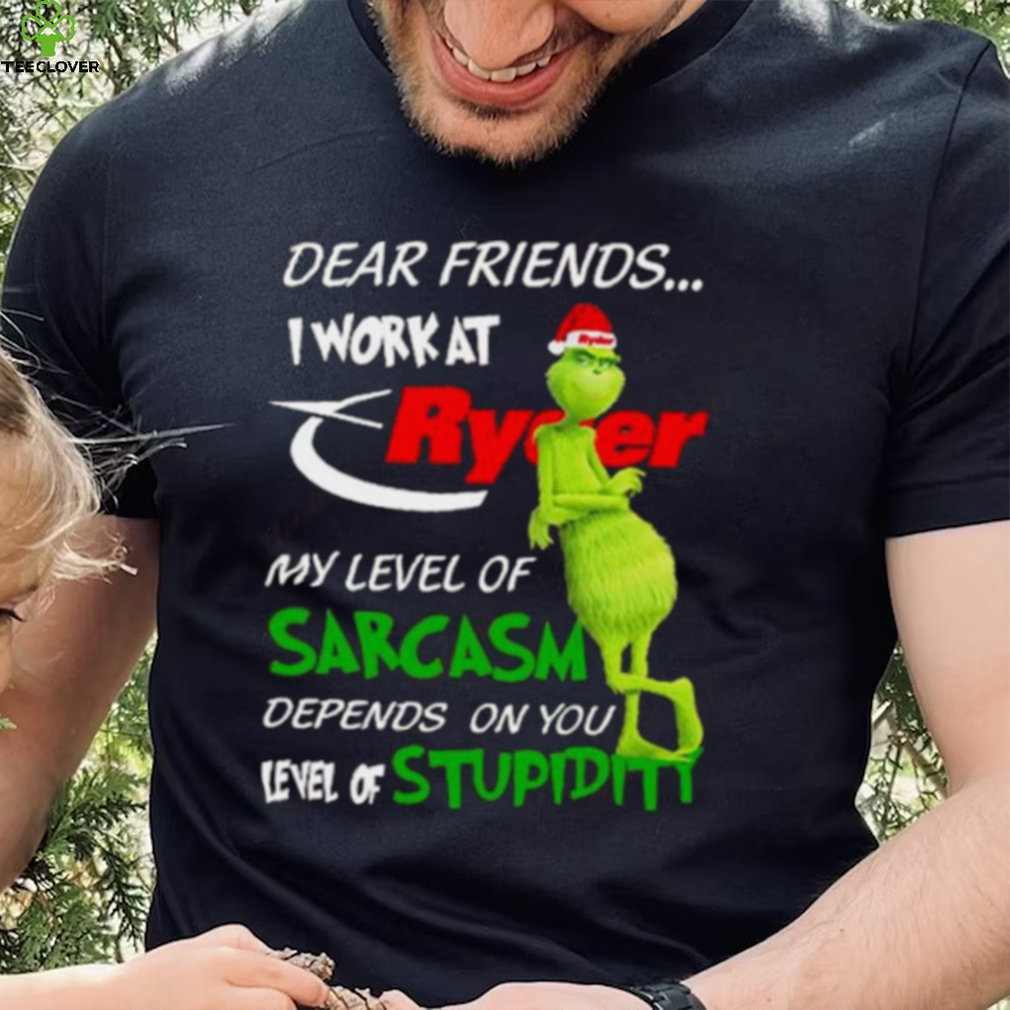 Grinch Santa Dear Friends I Work At Ryder My Level Of Sarcasm Depends On You Level Of Stupidity Christmas Shirt Grinch Santa Dear Friends I Work At Ryder My Level Of Sarcasm Depends On You Level Of Stupidity Christmas Shirt