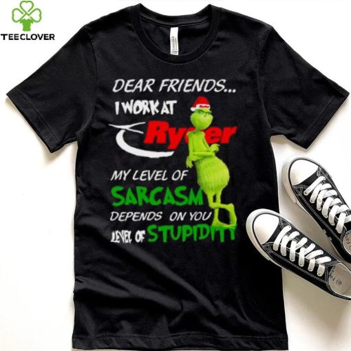 Grinch Santa Dear Friends I Work At Ryder My Level Of Sarcasm Depends On You Level Of Stupidity Christmas Shirt