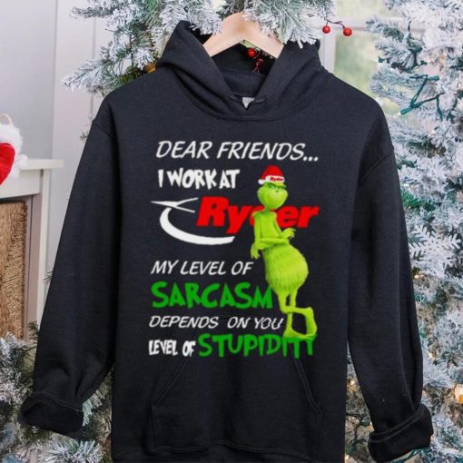 Grinch Santa Dear Friends I Work At Ryder My Level Of Sarcasm Depends On You Level Of Stupidity Christmas Shirt